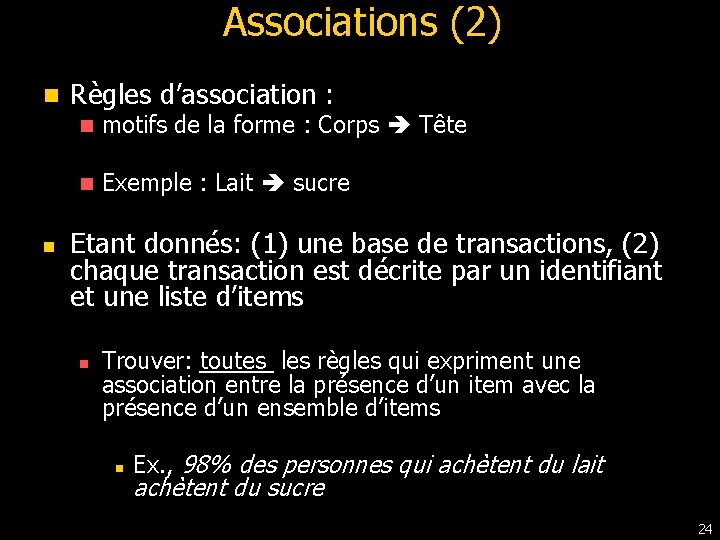 Associations (2) n Règles d’association : n motifs de la forme : Corps Tête Associations (2) n Règles d’association : n motifs de la forme : Corps Tête