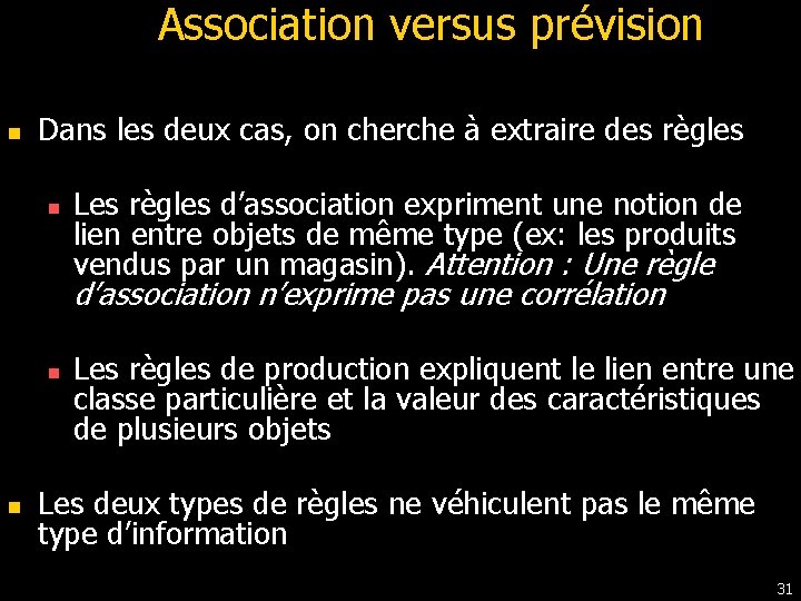 Association versus prévision n Dans les deux cas, on cherche à extraire des règles Association versus prévision n Dans les deux cas, on cherche à extraire des règles