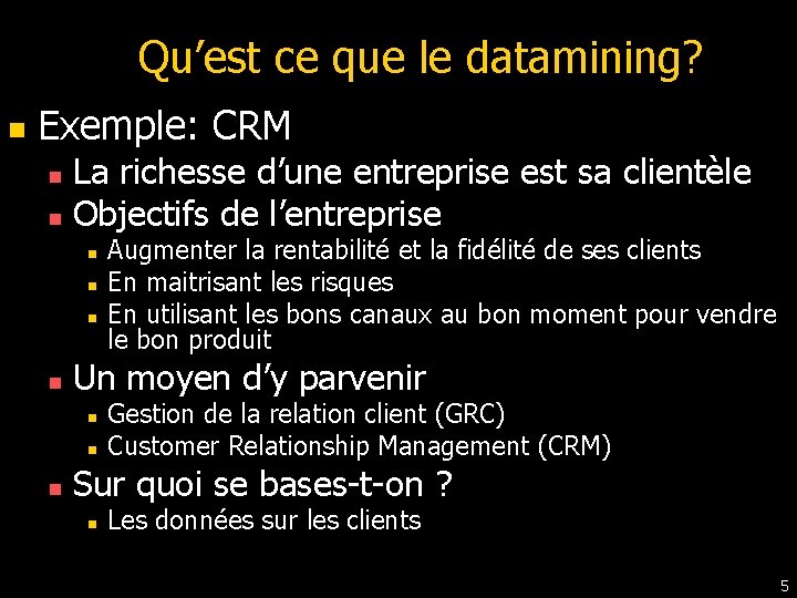 Qu’est ce que le datamining? n Exemple: CRM La richesse d’une entreprise est sa Qu’est ce que le datamining? n Exemple: CRM La richesse d’une entreprise est sa
