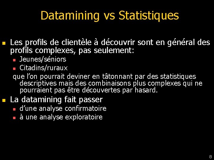 Datamining vs Statistiques n Les profils de clientèle à découvrir sont en général des Datamining vs Statistiques n Les profils de clientèle à découvrir sont en général des
