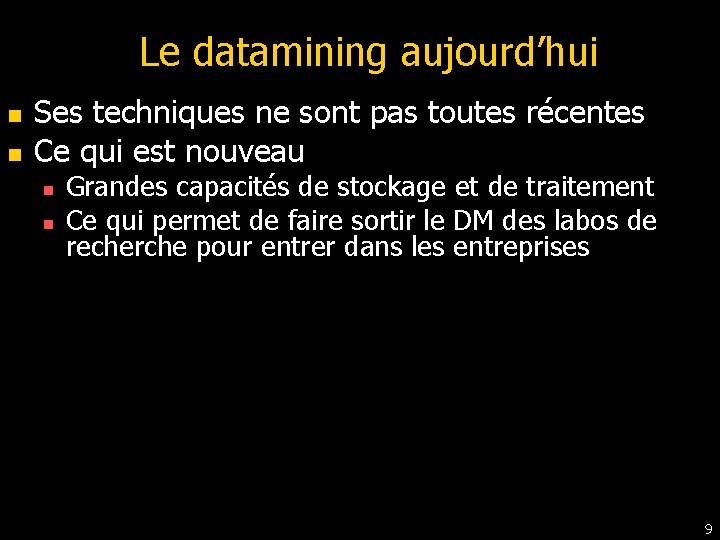 Le datamining aujourd’hui n n Ses techniques ne sont pas toutes récentes Ce qui Le datamining aujourd’hui n n Ses techniques ne sont pas toutes récentes Ce qui