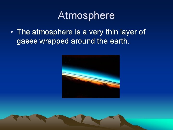 Atmosphere • The atmosphere is a very thin layer of gases wrapped around the