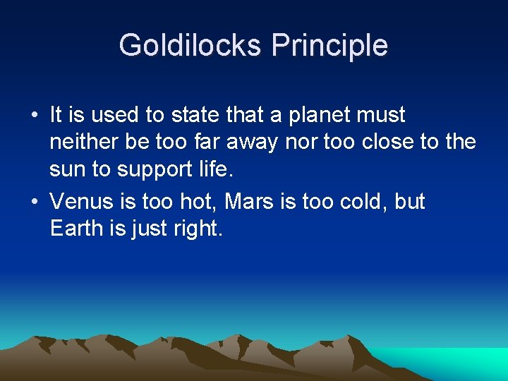 Goldilocks Principle • It is used to state that a planet must neither be