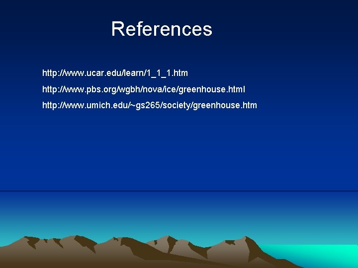 References http: //www. ucar. edu/learn/1_1_1. htm http: //www. pbs. org/wgbh/nova/ice/greenhouse. html http: //www. umich.