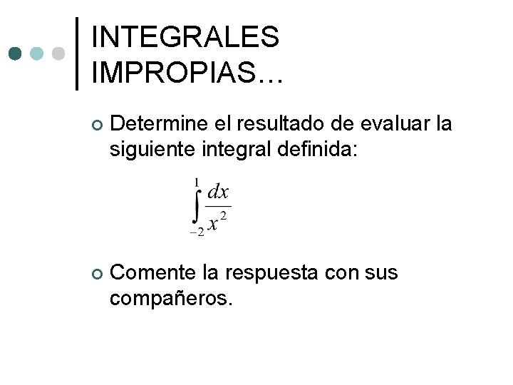 INTEGRALES IMPROPIAS… ¢ Determine el resultado de evaluar la siguiente integral definida: ¢ Comente