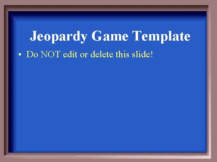 Jeopardy Game Template • Do NOT edit or delete this slide! 