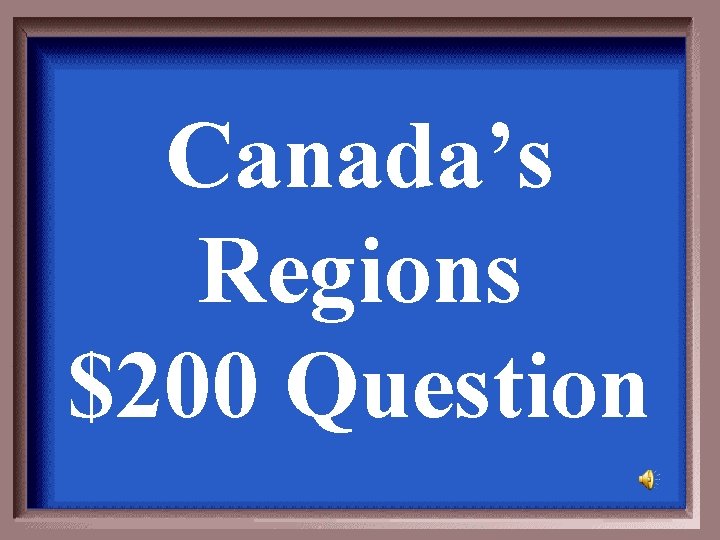 Canada’s Regions $200 Question 