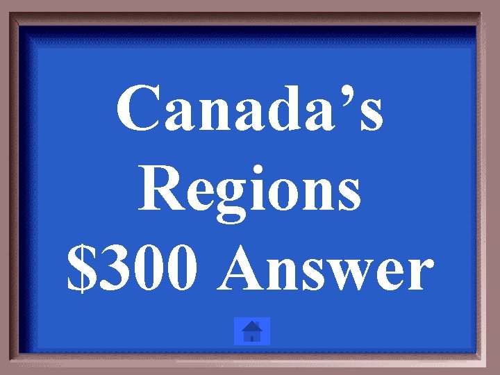 Canada’s Regions $300 Answer 