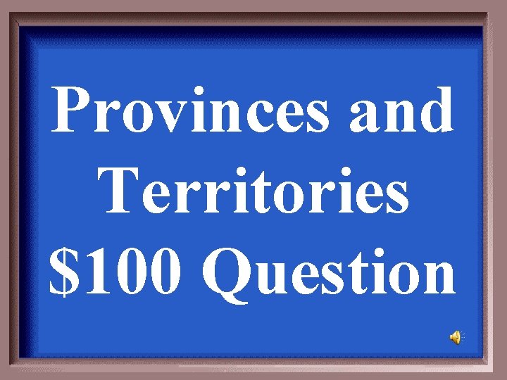 Provinces and Territories $100 Question 