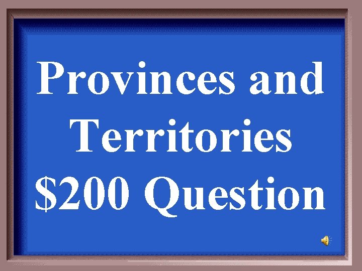 Provinces and Territories $200 Question 