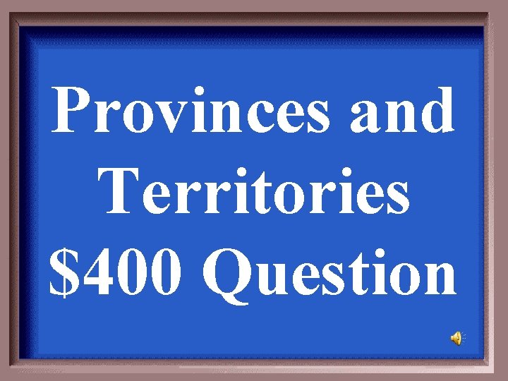 Provinces and Territories $400 Question 