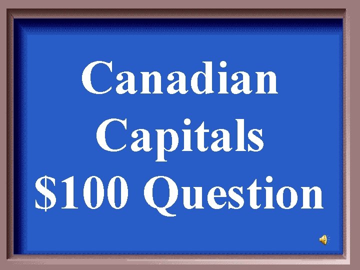 Canadian Capitals $100 Question 