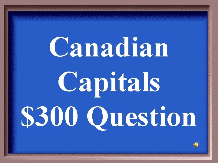 Canadian Capitals $300 Question 