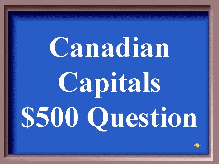 Canadian Capitals $500 Question 