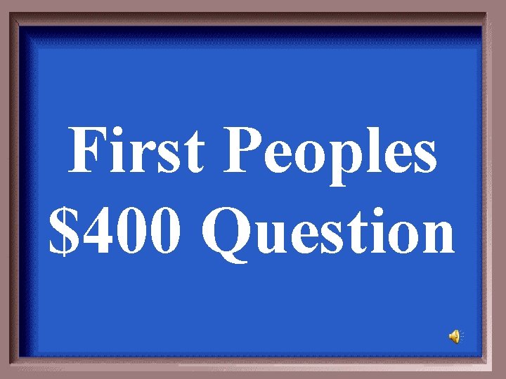 First Peoples $400 Question 