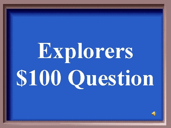 Explorers $100 Question 