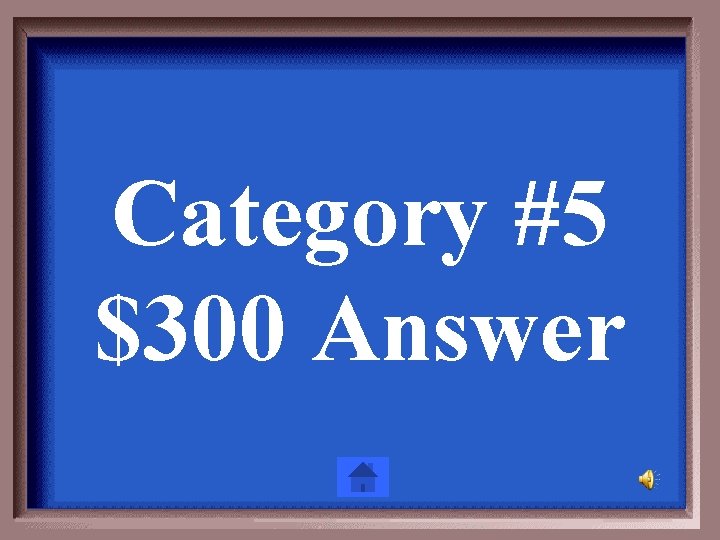 Category #5 $300 Answer 