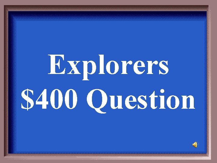 Explorers $400 Question 