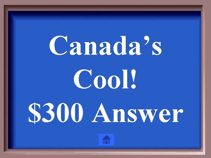 Canada’s Cool! $300 Answer 