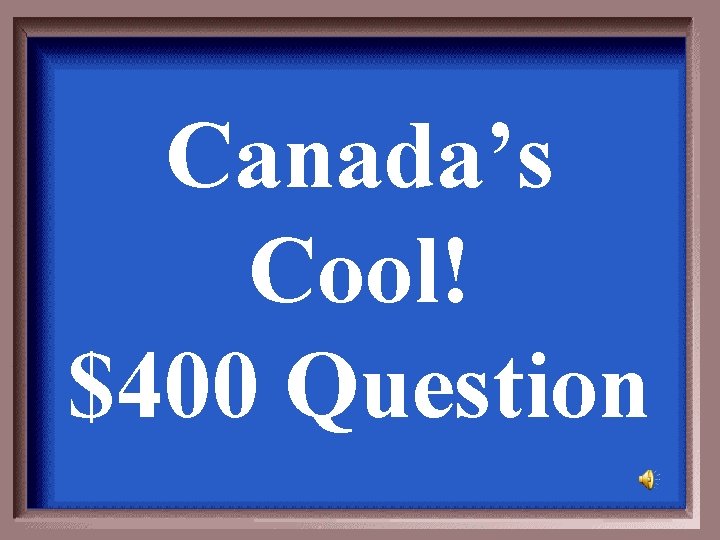 Canada’s Cool! $400 Question 