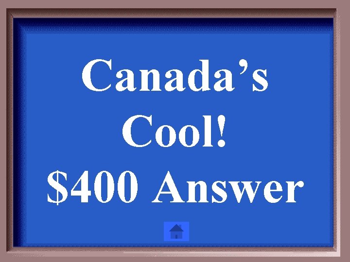 Canada’s Cool! $400 Answer 