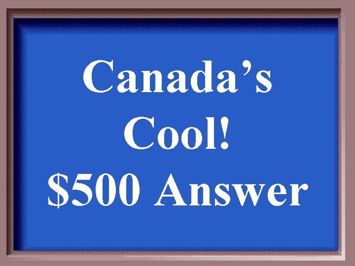 Canada’s Cool! $500 Answer 