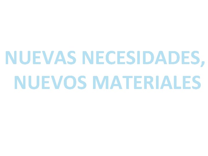 NUEVAS NECESIDADES, NUEVOS MATERIALES NUEVAS NECESIDADES, NUEVOS MATERIALES