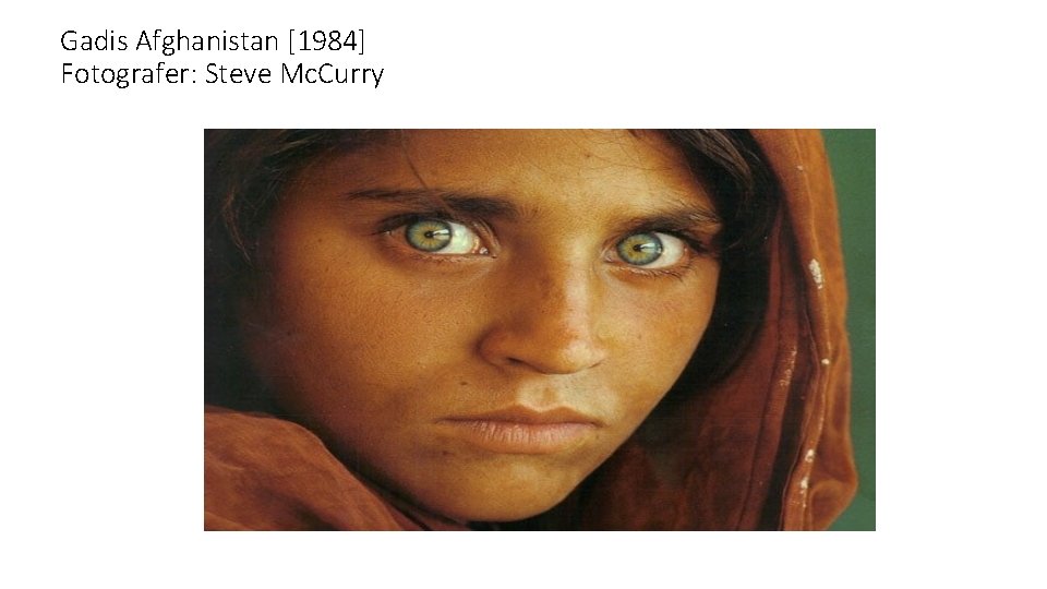 Gadis Afghanistan [1984] Fotografer: Steve Mc. Curry 
