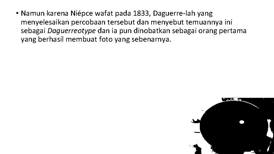  • Namun karena Niépce wafat pada 1833, Daguerre-lah yang menyelesaikan percobaan tersebut dan