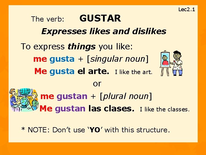 The verb: Lec 2. 1 GUSTAR Expresses likes and dislikes To express things you