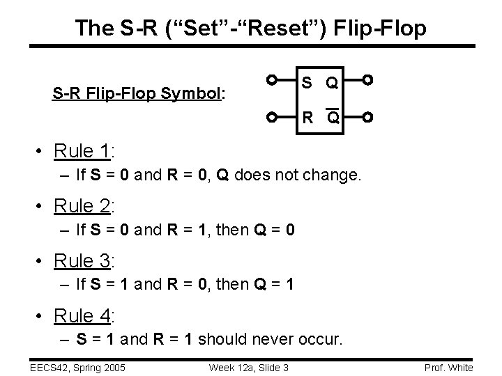 The S-R (“Set”-“Reset”) Flip-Flop S-R Flip-Flop Symbol: S Q R Q • Rule 1: