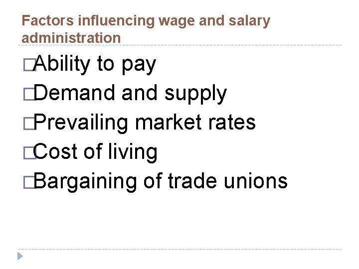 Factors influencing wage and salary administration �Ability to pay �Demand supply �Prevailing market rates Factors influencing wage and salary administration �Ability to pay �Demand supply �Prevailing market rates