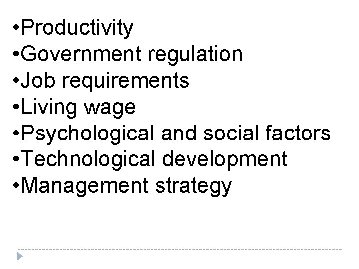 • Productivity • Government regulation • Job requirements • Living wage • Psychological • Productivity • Government regulation • Job requirements • Living wage • Psychological