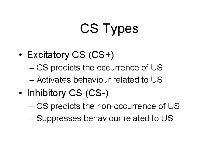 CS Types • Excitatory CS (CS+) – CS predicts the occurrence of US –