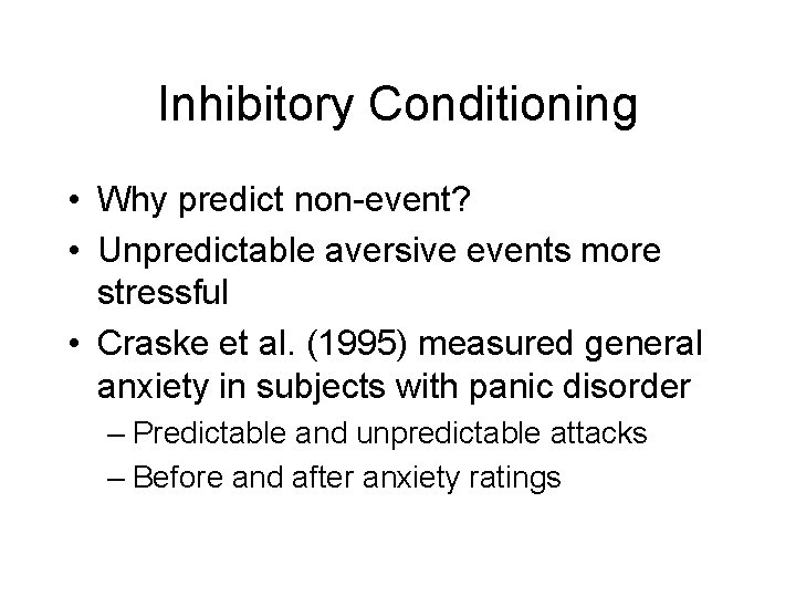Inhibitory Conditioning • Why predict non-event? • Unpredictable aversive events more stressful • Craske