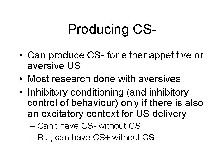 Producing CS • Can produce CS- for either appetitive or aversive US • Most