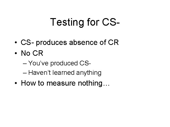 Testing for CS • CS- produces absence of CR • No CR – You’ve