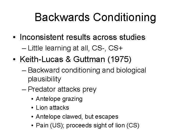 Backwards Conditioning • Inconsistent results across studies – Little learning at all, CS-, CS+