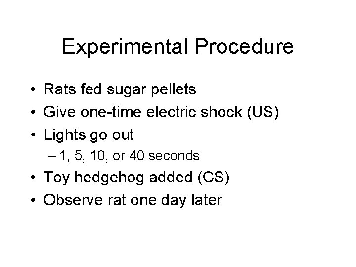 Experimental Procedure • Rats fed sugar pellets • Give one-time electric shock (US) •