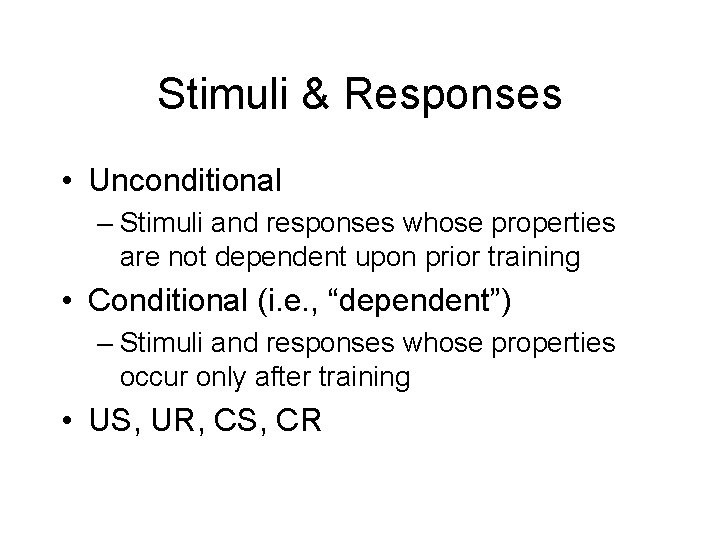 Stimuli & Responses • Unconditional – Stimuli and responses whose properties are not dependent