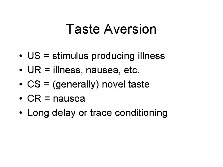 Taste Aversion • • • US = stimulus producing illness UR = illness, nausea,