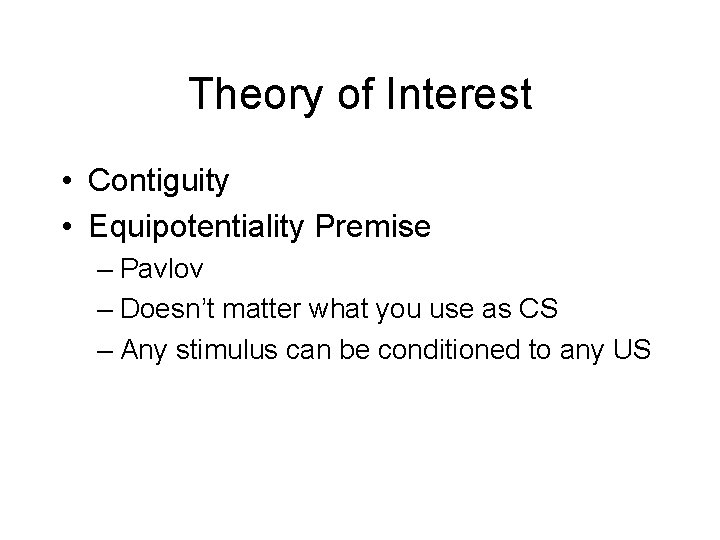 Theory of Interest • Contiguity • Equipotentiality Premise – Pavlov – Doesn’t matter what