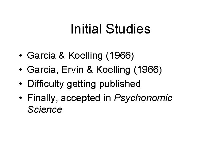 Initial Studies • • Garcia & Koelling (1966) Garcia, Ervin & Koelling (1966) Difficulty