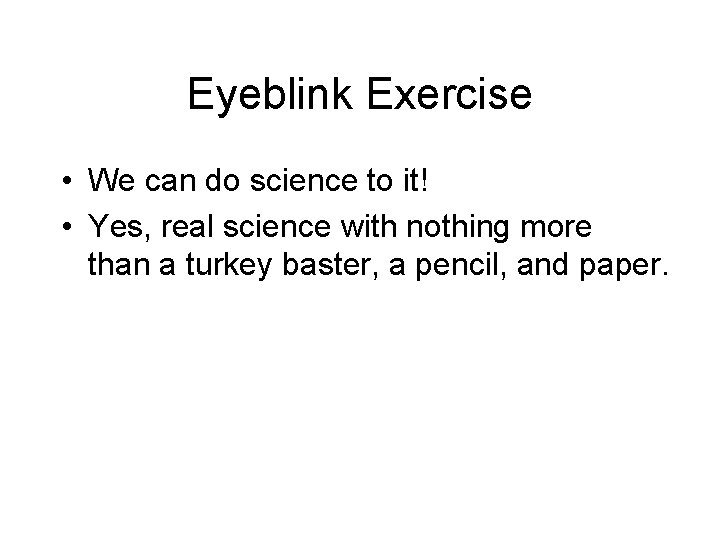 Eyeblink Exercise • We can do science to it! • Yes, real science with