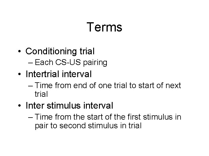 Terms • Conditioning trial – Each CS-US pairing • Intertrial interval – Time from