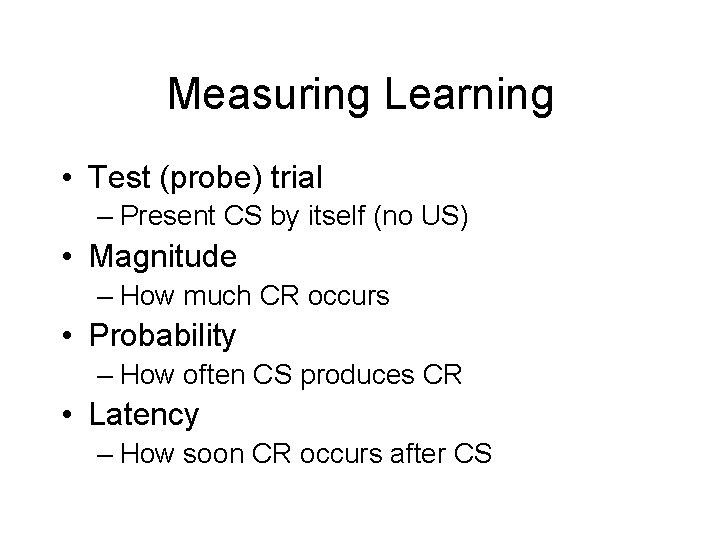 Measuring Learning • Test (probe) trial – Present CS by itself (no US) •