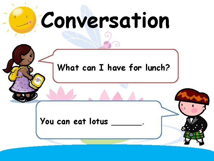 Conversation What can I have for lunch? You can eat lotus ______. 