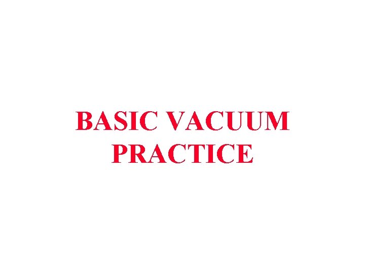 BASIC VACUUM PRACTICE 