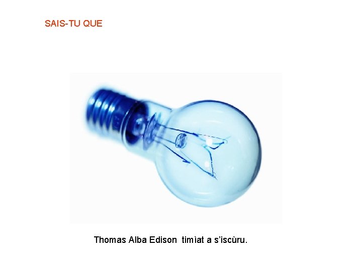 SAIS-TU QUE Thomas Alba Edison timìat a s’iscùru. 