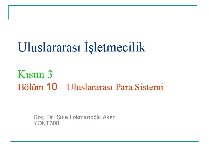 Uluslararası İşletmecilik Kısım 3 Bölüm 10 – Uluslararası Para Sistemi Doç. Dr. Şule Lokmanoğlu